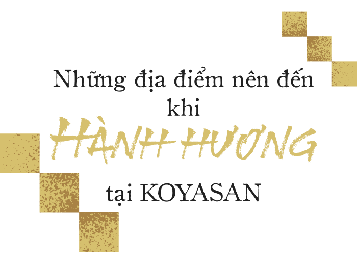 Những địa điểm nên đến khi hành hương tại KOYASAN.