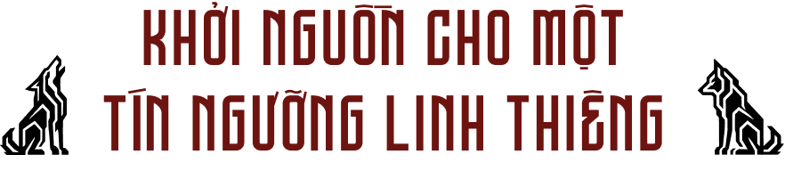 Khởi nguồn cho một tín ngưỡng linh thiêng