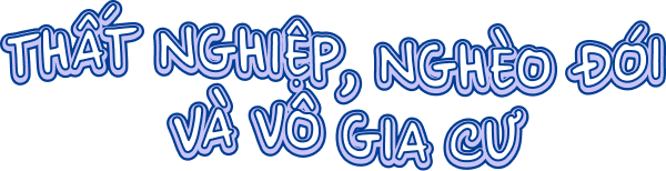 Thất nghiệp, nghèo đói và vô gia cư.